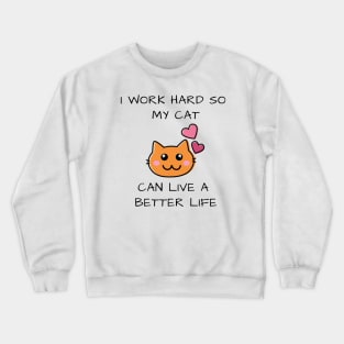 I work hard so my cat can live a better life Crewneck Sweatshirt